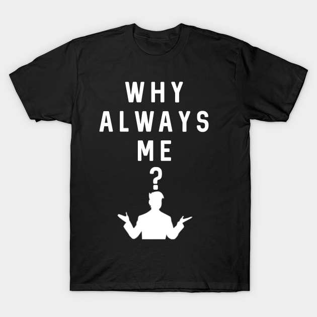 Why Always Me? T-Shirt by Raw Designs LDN